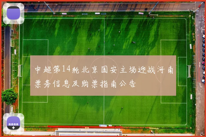 中超第14轮北京国安主场迎战河南票务信息及购票指南公告